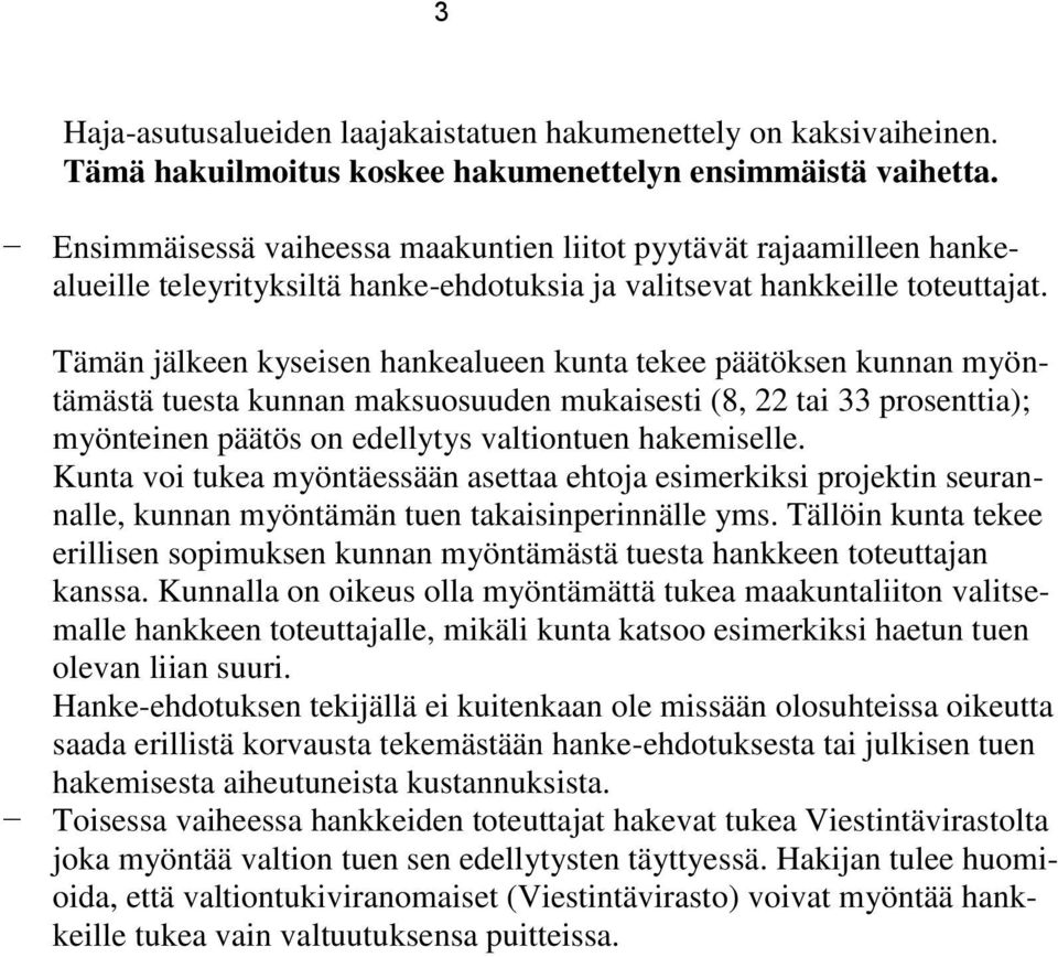 Tämän jälkeen kyseisen hankealueen kunta tekee päätöksen kunnan myöntämästä tuesta kunnan maksuosuuden mukaisesti (8, 22 tai 33 prosenttia); myönteinen päätös on edellytys valtiontuen hakemiselle.