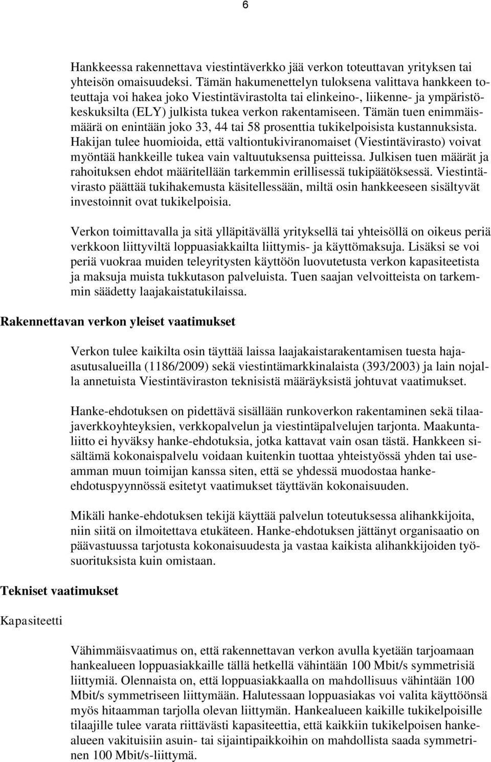 Tämän tuen enimmäismäärä on enintään joko 33, 44 tai 58 prosenttia tukikelpoisista kustannuksista.