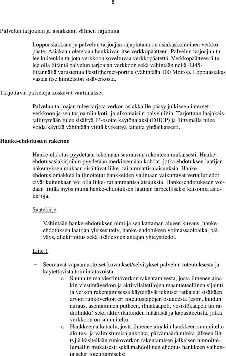 Verkkopäätteessä tulee olla liitäntä palvelun tarjoajan verkkoon sekä vähintään neljä RJ45- liitännällä varustettua FastEthernet-porttia (vähintään 100 Mbit/s).