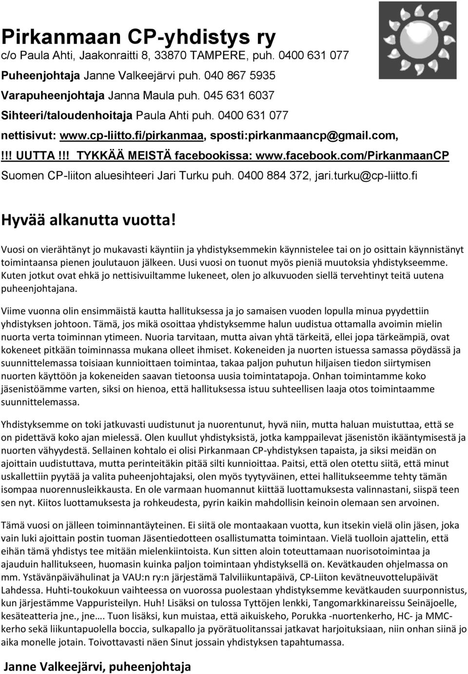 ssa: www.facebook.com/pirkanmaancp Suomen CP-liiton aluesihteeri Jari Turku puh. 0400 884 372, jari.turku@cp-liitto.fi Hyvää alkanutta vuotta!