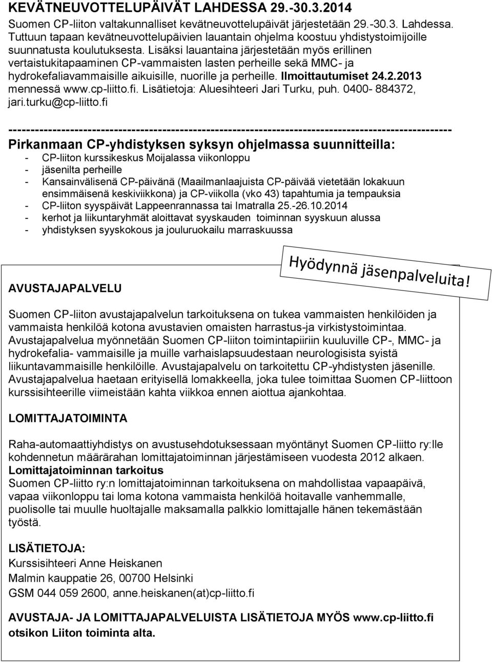 Lisäksi lauantaina järjestetään myös erillinen vertaistukitapaaminen CP-vammaisten lasten perheille sekä MMC- ja hydrokefaliavammaisille aikuisille, nuorille ja perheille. Ilmoittautumiset 24