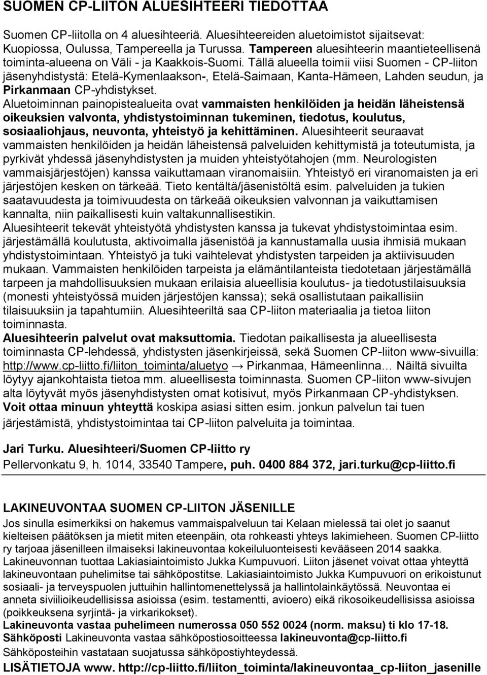 Tällä alueella toimii viisi Suomen - CP-liiton jäsenyhdistystä: Etelä-Kymenlaakson-, Etelä-Saimaan, Kanta-Hämeen, Lahden seudun, ja Pirkanmaan CP-yhdistykset.