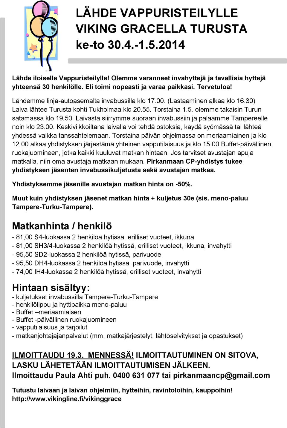 . Torstaina 1.5. olemme takaisin Turun satamassa klo 19.50. Laivasta siirrymme suoraan invabussiin ja palaamme Tampereelle noin klo 23.00.