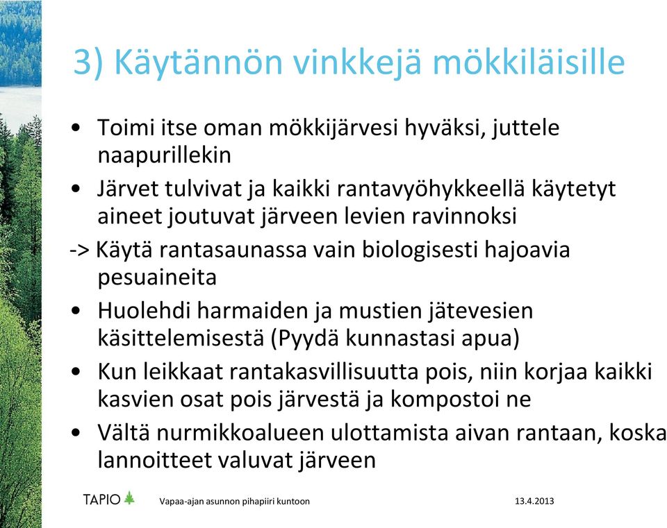 pesuaineita Huolehdi harmaiden ja mustien jätevesien käsittelemisestä (Pyydä kunnastasi apua) Kun leikkaat rantakasvillisuutta