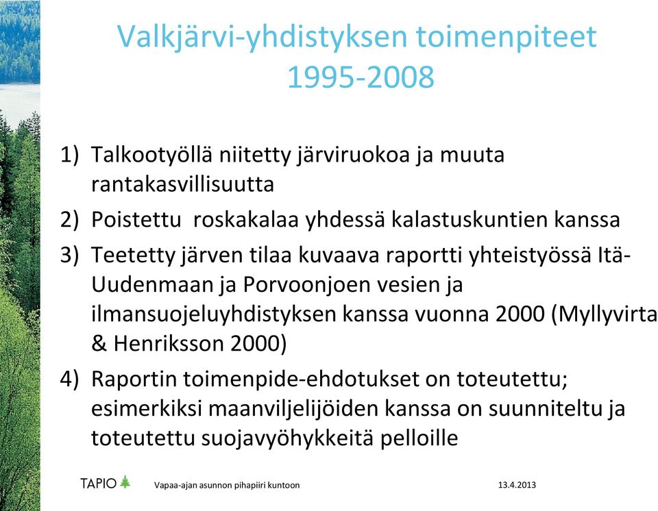 Uudenmaan ja Porvoonjoen vesien ja ilmansuojeluyhdistyksen kanssa vuonna 2000 (Myllyvirta & Henriksson 2000) 4)