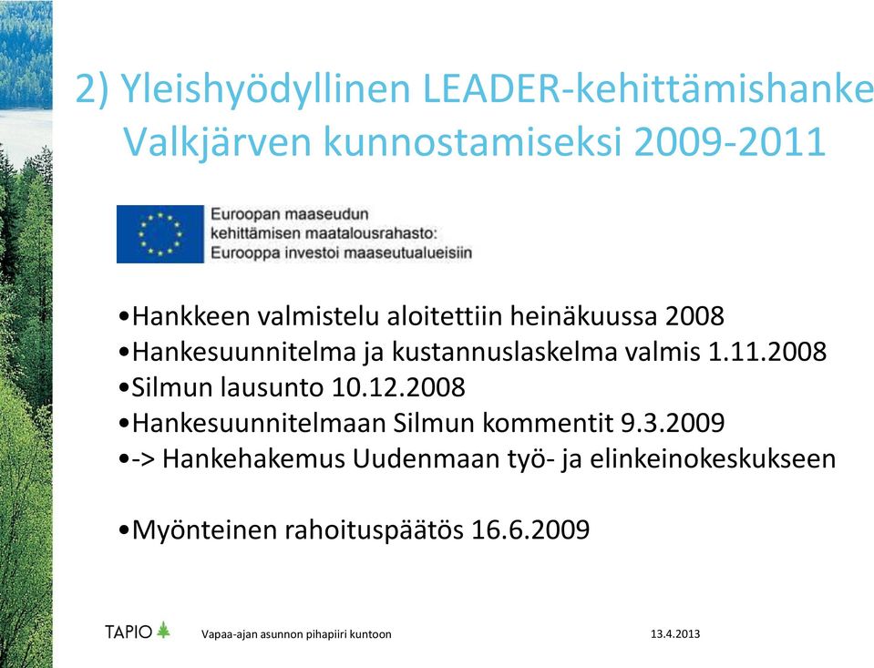 valmis 1.11.2008 Silmun lausunto 10.12.2008 Hankesuunnitelmaan Silmun kommentit 9.3.