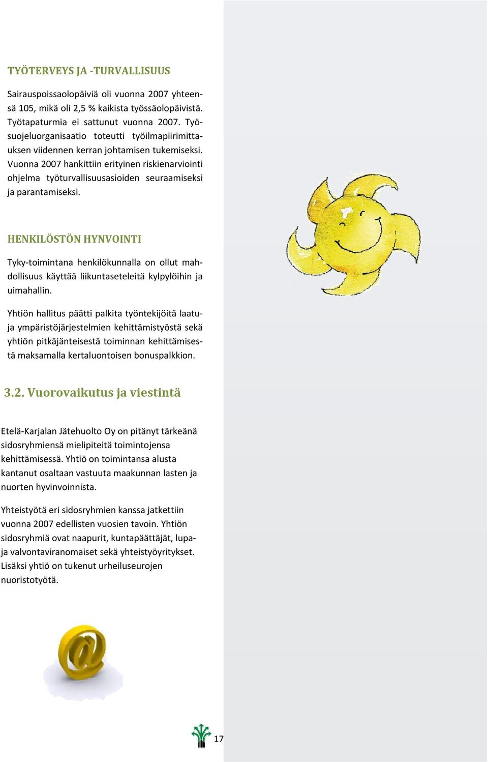 Vuonna 2007 hankittiin erityinen riskienarviointi ohjelma työturvallisuusasioiden seuraamiseksi ja parantamiseksi.