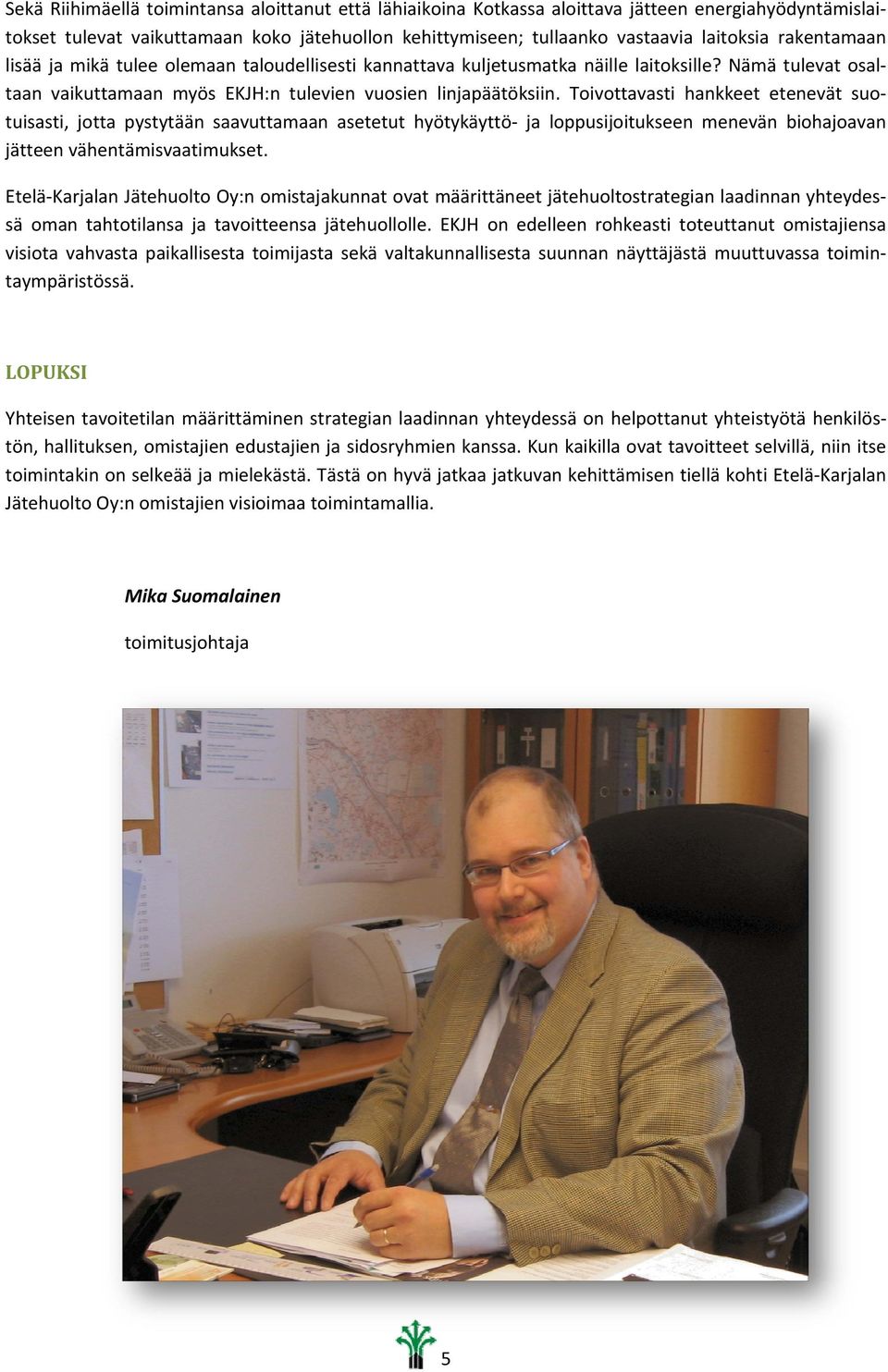 Toivottavasti hankkeet etenevät suo tuisasti, jotta pystytään saavuttamaan asetetut hyötykäyttö ja loppusijoitukseen menevän biohajoavan jätteen vähentämisvaatimukset.