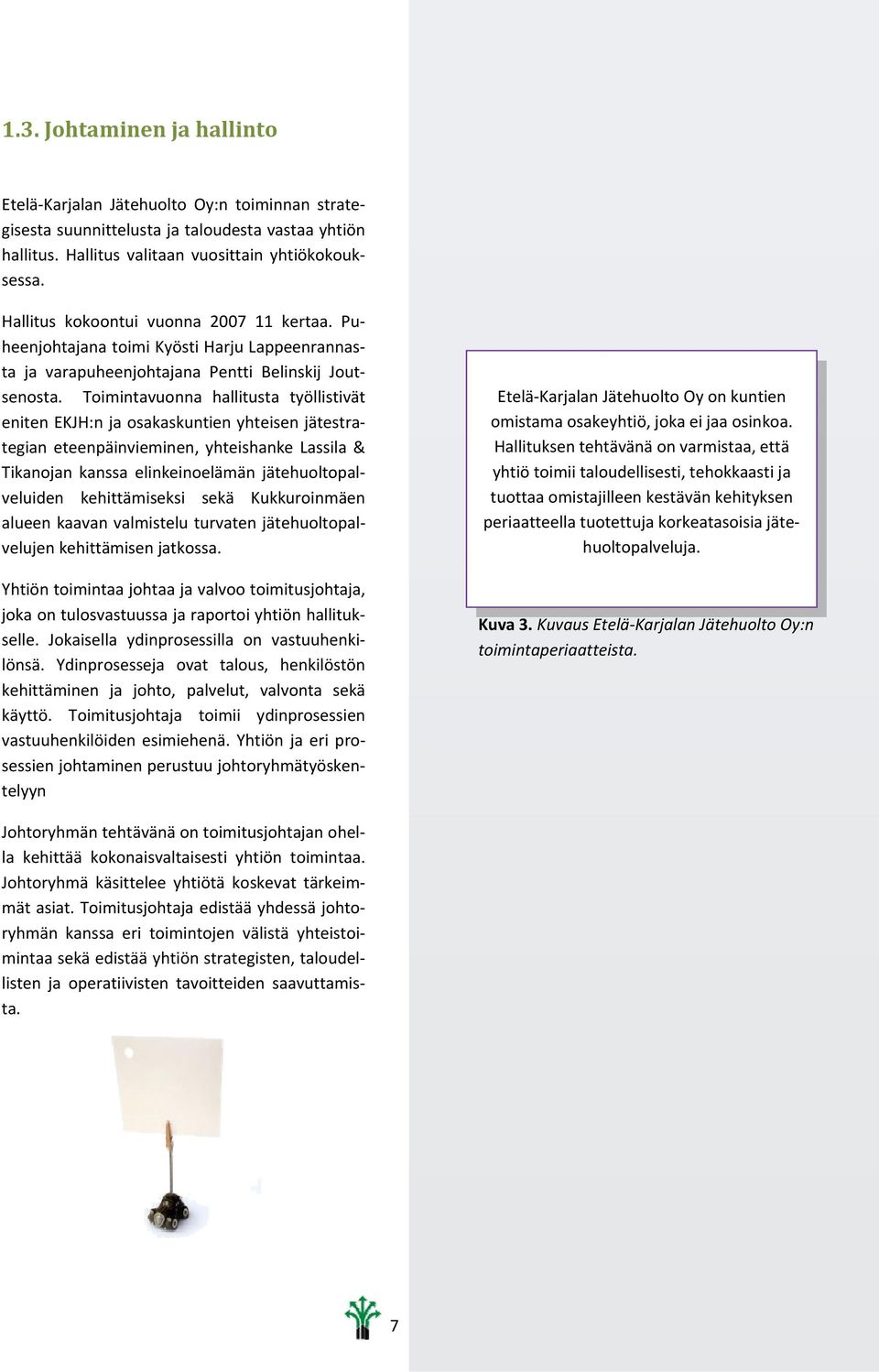 Toimintavuonna hallitusta työllistivät eniten EKJH:n ja osakaskuntien yhteisen jätestrategian eteenpäinvieminen, yhteishanke Lassila & Tikanojan kanssa elinkeinoelämän jätehuoltopalveluiden