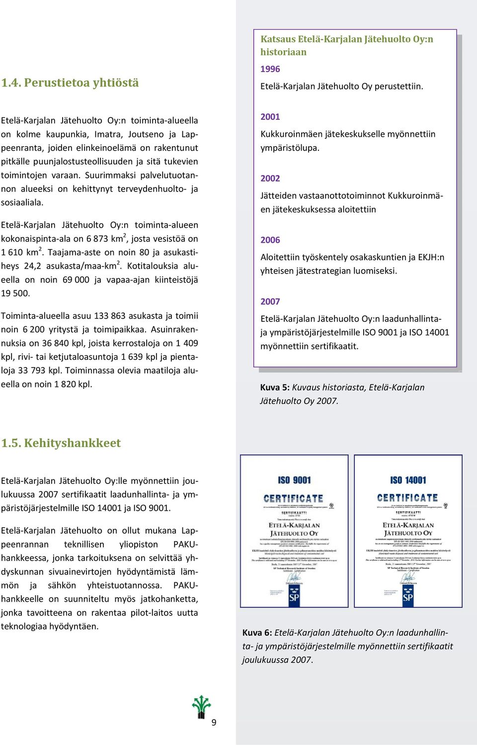 toimintojen varaan. Suurimmaksi palvelutuotannon alueeksi on kehittynyt terveydenhuolto ja sosiaaliala.