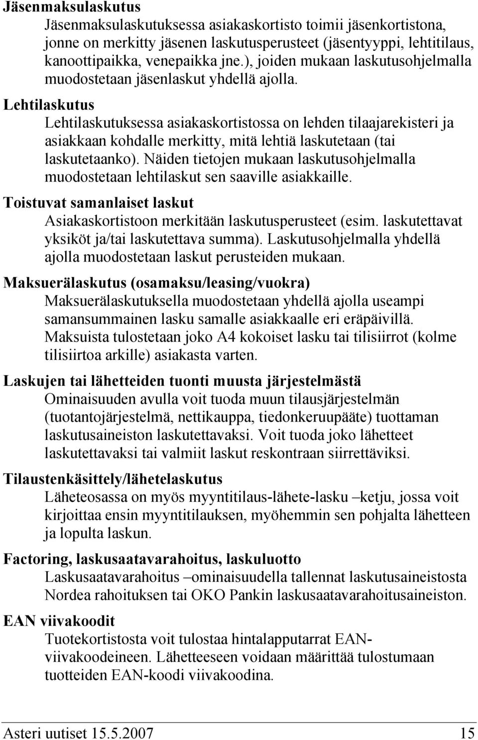 Lehtilaskutus Lehtilaskutuksessa asiakaskortistossa on lehden tilaajarekisteri ja asiakkaan kohdalle merkitty, mitä lehtiä laskutetaan (tai laskutetaanko).