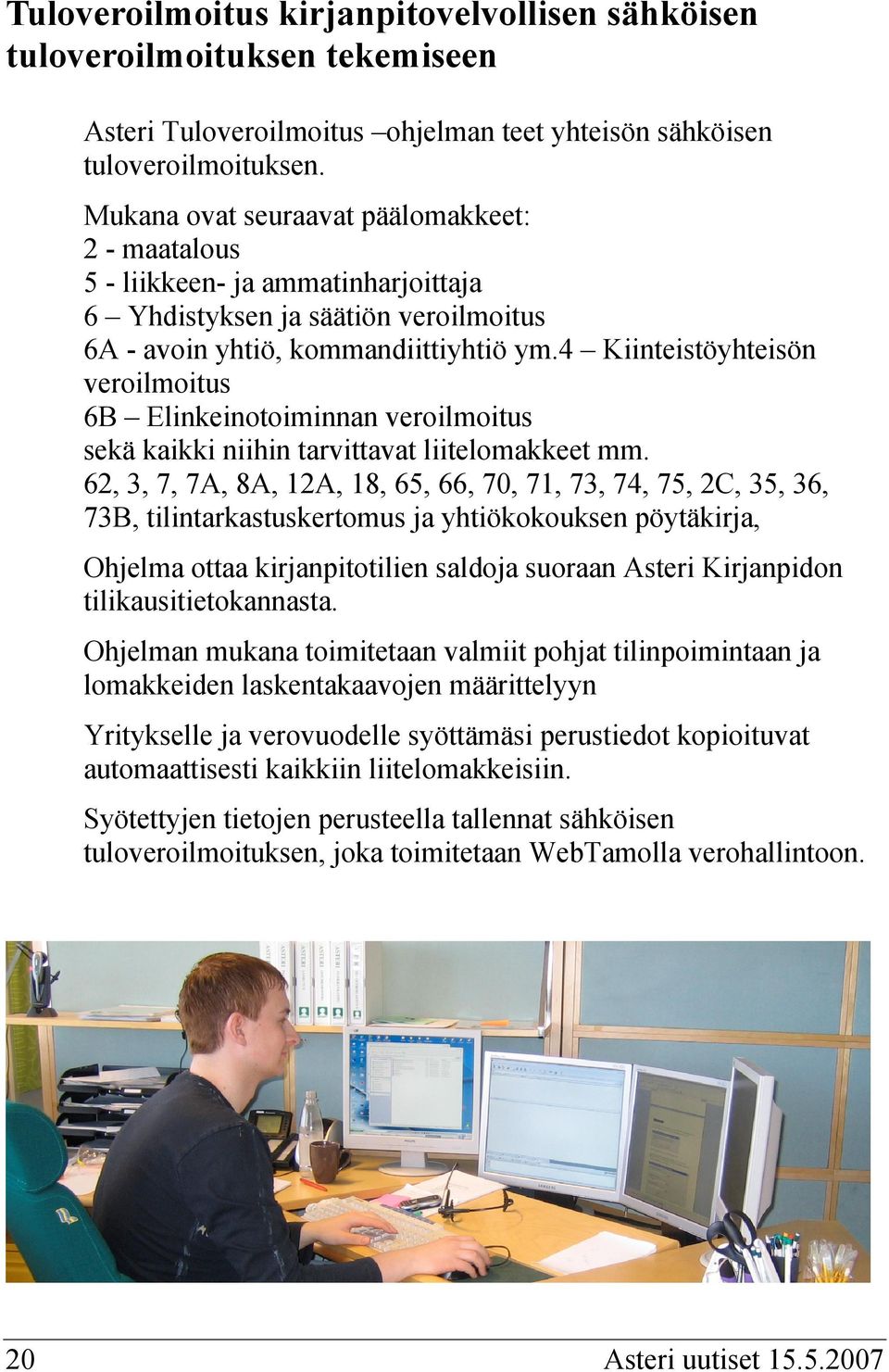 4 Kiinteistöyhteisön veroilmoitus 6B Elinkeinotoiminnan veroilmoitus sekä kaikki niihin tarvittavat liitelomakkeet mm.