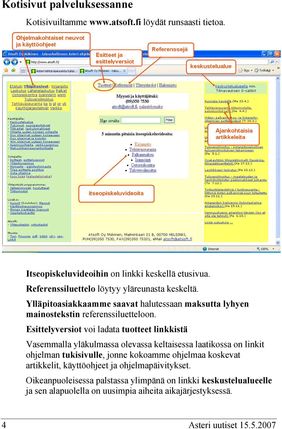 Esittelyversiot voi ladata tuotteet linkkistä Vasemmalla yläkulmassa olevassa keltaisessa laatikossa on linkit ohjelman tukisivulle, jonne kokoamme ohjelmaa