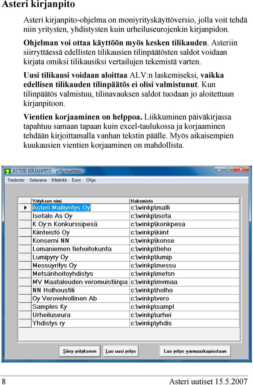 Uusi tilikausi voidaan aloittaa ALV:n laskemiseksi, vaikka edellisen tilikauden tilinpäätös ei olisi valmistunut. Kun tilinpäätös valmistuu, tilinavauksen saldot tuodaan jo aloitettuun kirjanpitoon.