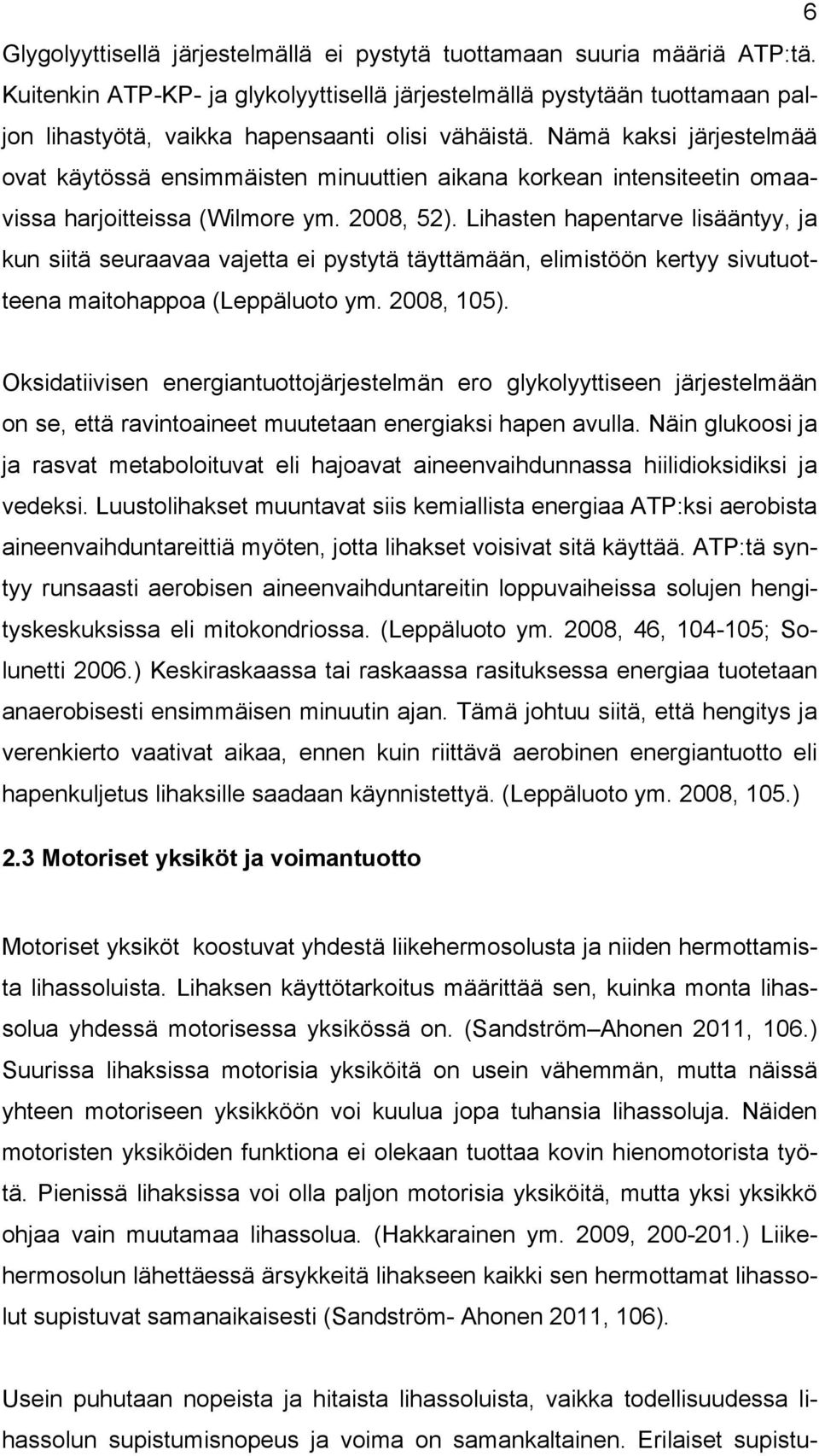 Nämä kaksi järjestelmää ovat käytössä ensimmäisten minuuttien aikana korkean intensiteetin omaavissa harjoitteissa (Wilmore ym. 2008, 52).