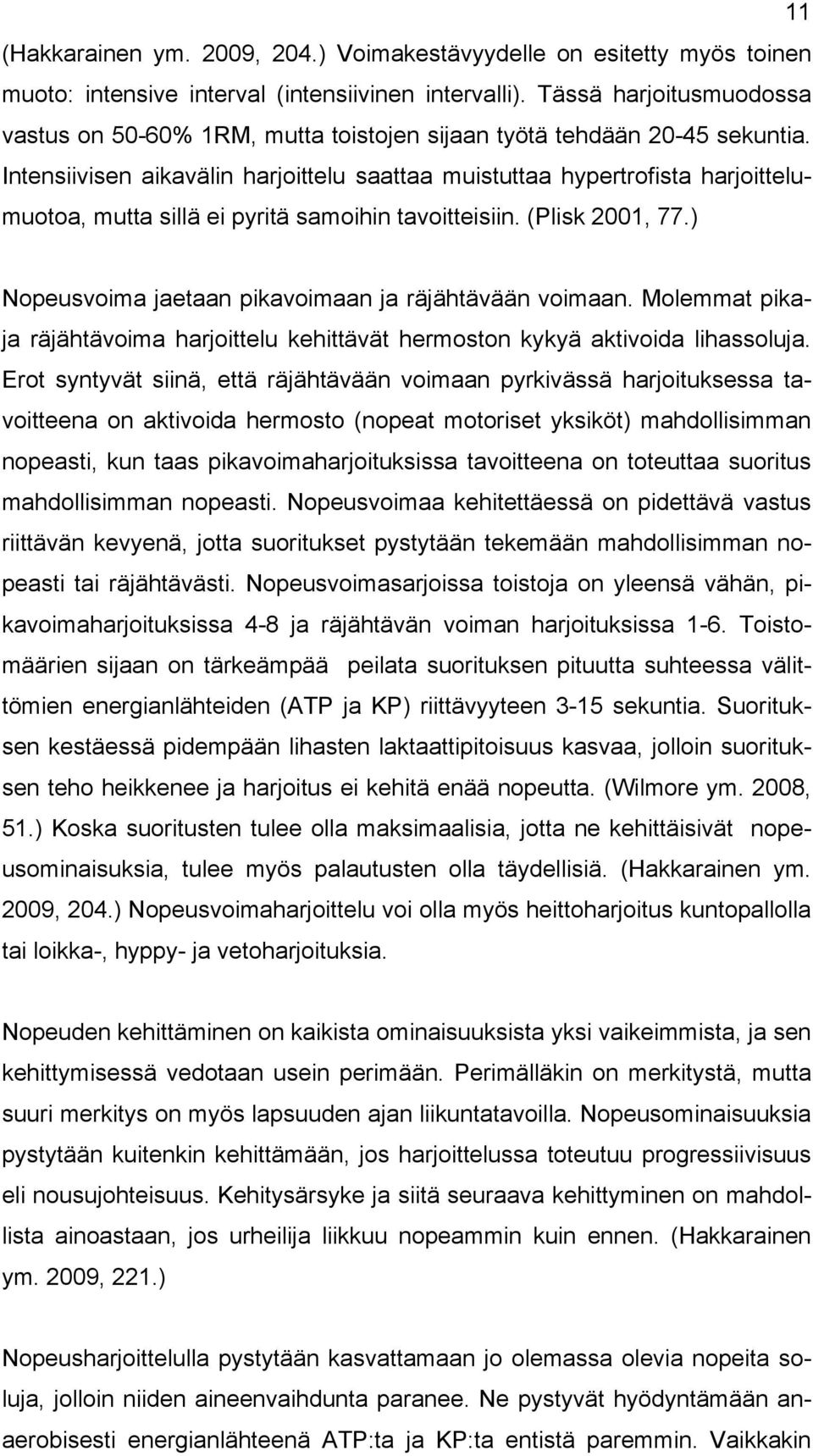 Intensiivisen aikavälin harjoittelu saattaa muistuttaa hypertrofista harjoittelumuotoa, mutta sillä ei pyritä samoihin tavoitteisiin. (Plisk 2001, 77.