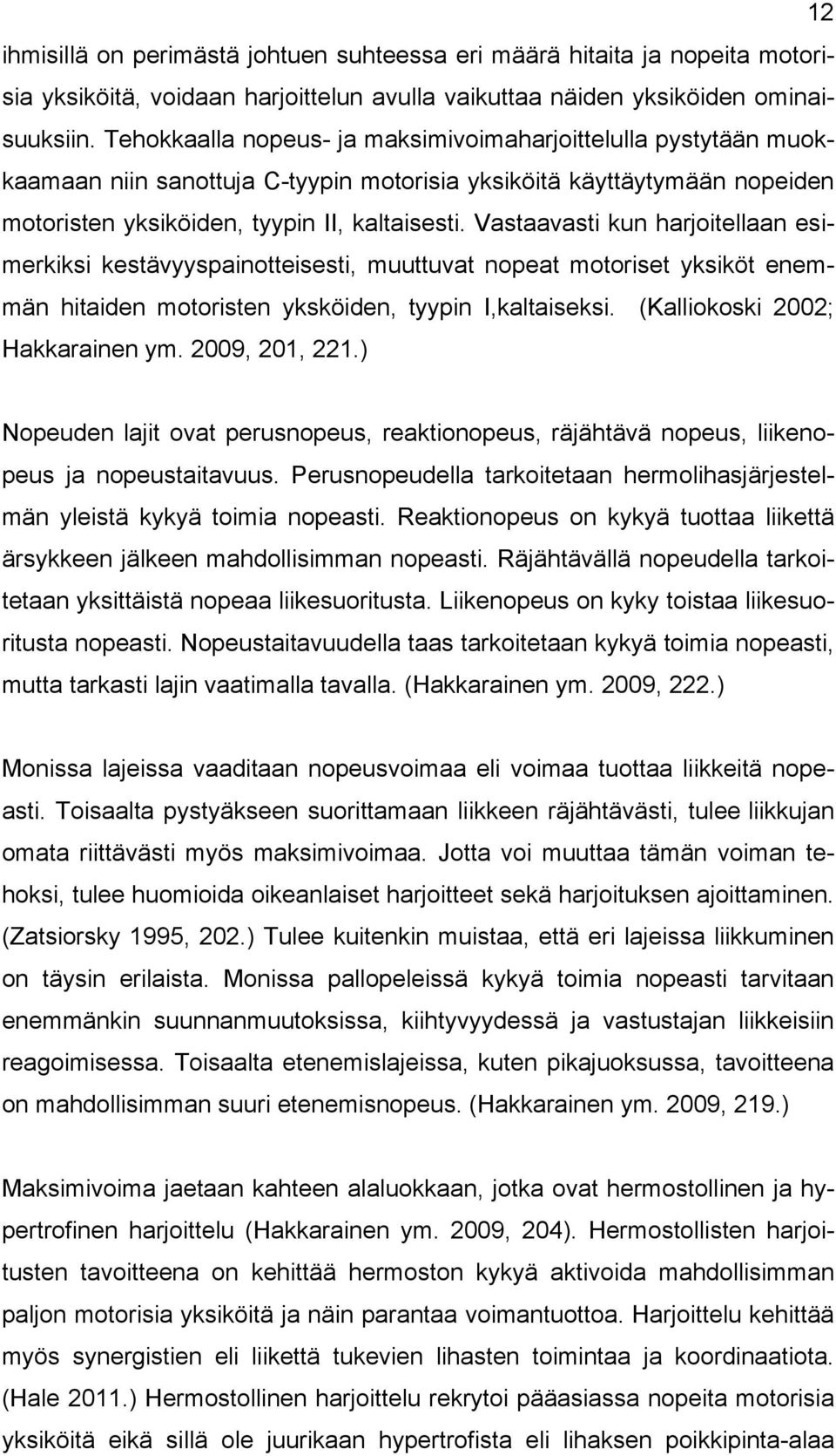 Vastaavasti kun harjoitellaan esimerkiksi kestävyyspainotteisesti, muuttuvat nopeat motoriset yksiköt enemmän hitaiden motoristen yksköiden, tyypin I,kaltaiseksi. (Kalliokoski 2002; Hakkarainen ym.