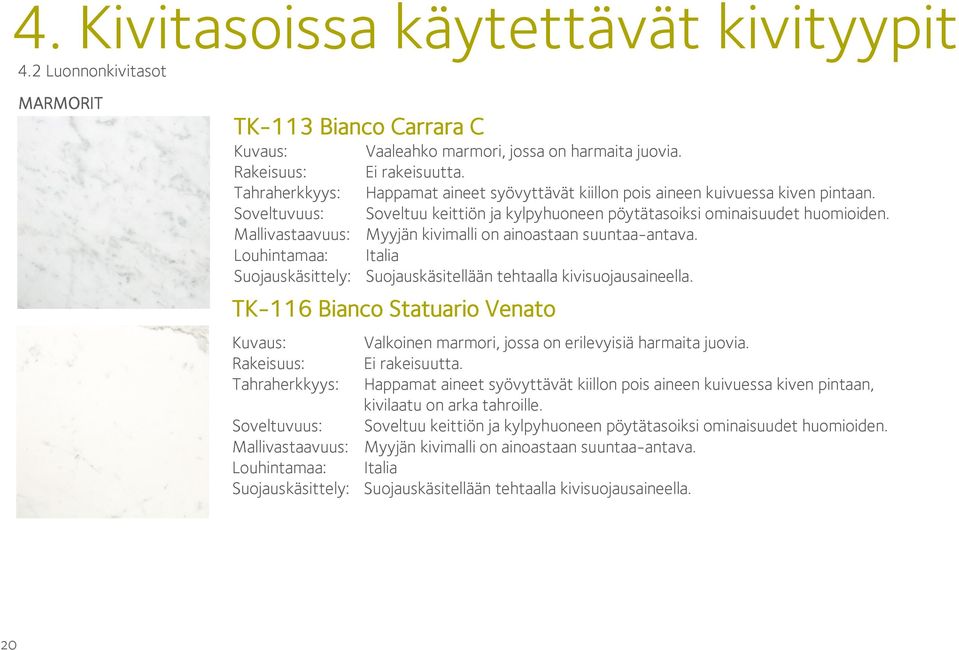 Mallivastaavuus: Myyjän kivimalli on ainoastaan suuntaa-antava. Louhintamaa: Italia TK-116 Bianco Statuario Venato Kuvaus: Valkoinen marmori, jossa on erilevyisiä harmaita juovia.