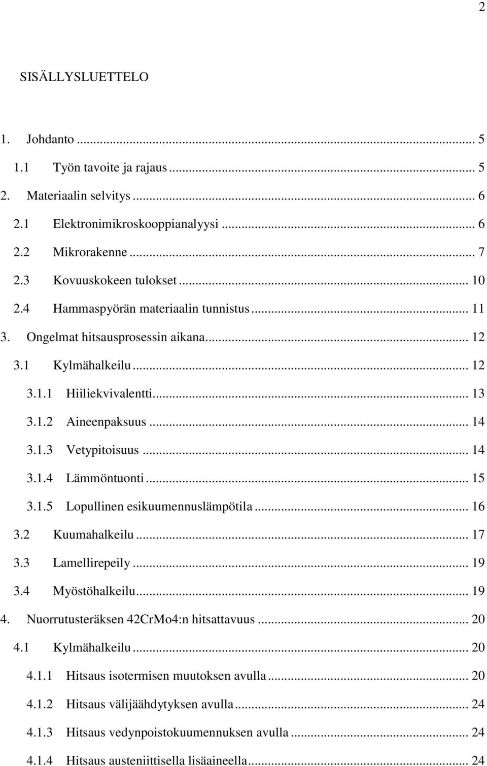 .. 15 3.1.5 Lopullinen esikuumennuslämpötila... 16 3.2 Kuumahalkeilu... 17 3.3 Lamellirepeily... 19 3.4 Myöstöhalkeilu... 19 4. Nuorrutusteräksen 42CrMo4:n hitsattavuus... 20 4.1 Kylmähalkeilu... 20 4.1.1 Hitsaus isotermisen muutoksen avulla.