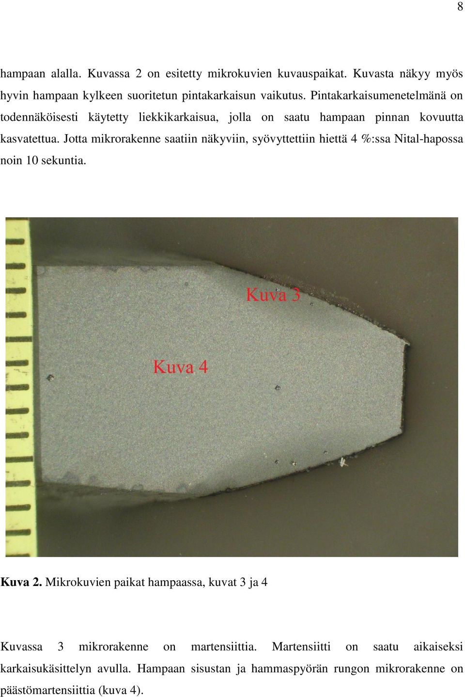 Jotta mikrorakenne saatiin näkyviin, syövyttettiin hiettä 4 %:ssa Nital-hapossa noin 10 sekuntia. Kuva 2.