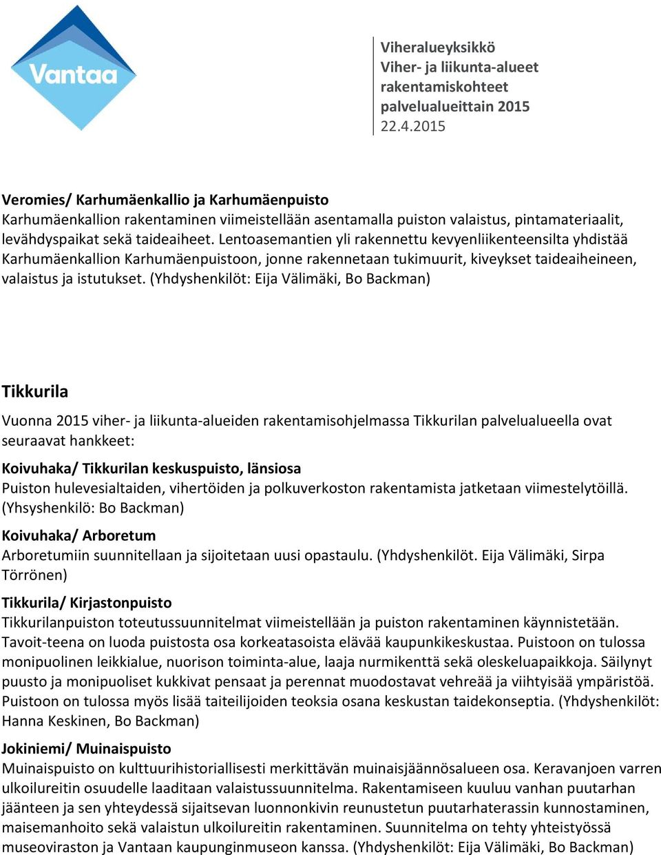 (Yhdyshenkilöt: Eija Välimäki, Bo Backman) Tikkurila Vuonna 2015 viher ja liikunta alueiden rakentamisohjelmassa Tikkurilan palvelualueella ovat Koivuhaka/ Tikkurilan keskuspuisto, länsiosa Puiston