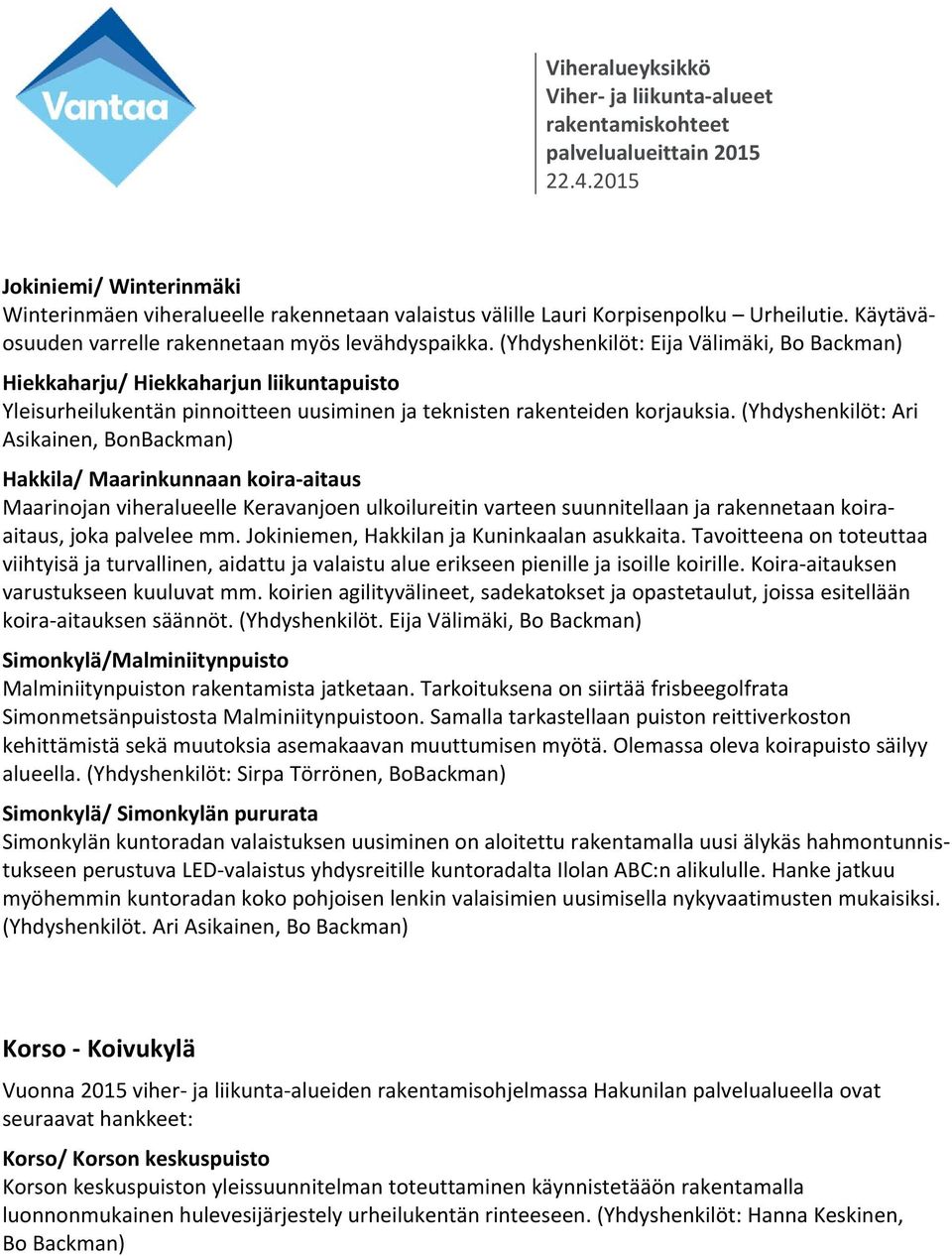 (Yhdyshenkilöt: Ari Asikainen, BonBackman) Hakkila/ Maarinkunnaan koira aitaus Maarinojan viheralueelle Keravanjoen ulkoilureitin varteen suunnitellaan ja rakennetaan koiraaitaus, joka palvelee mm.