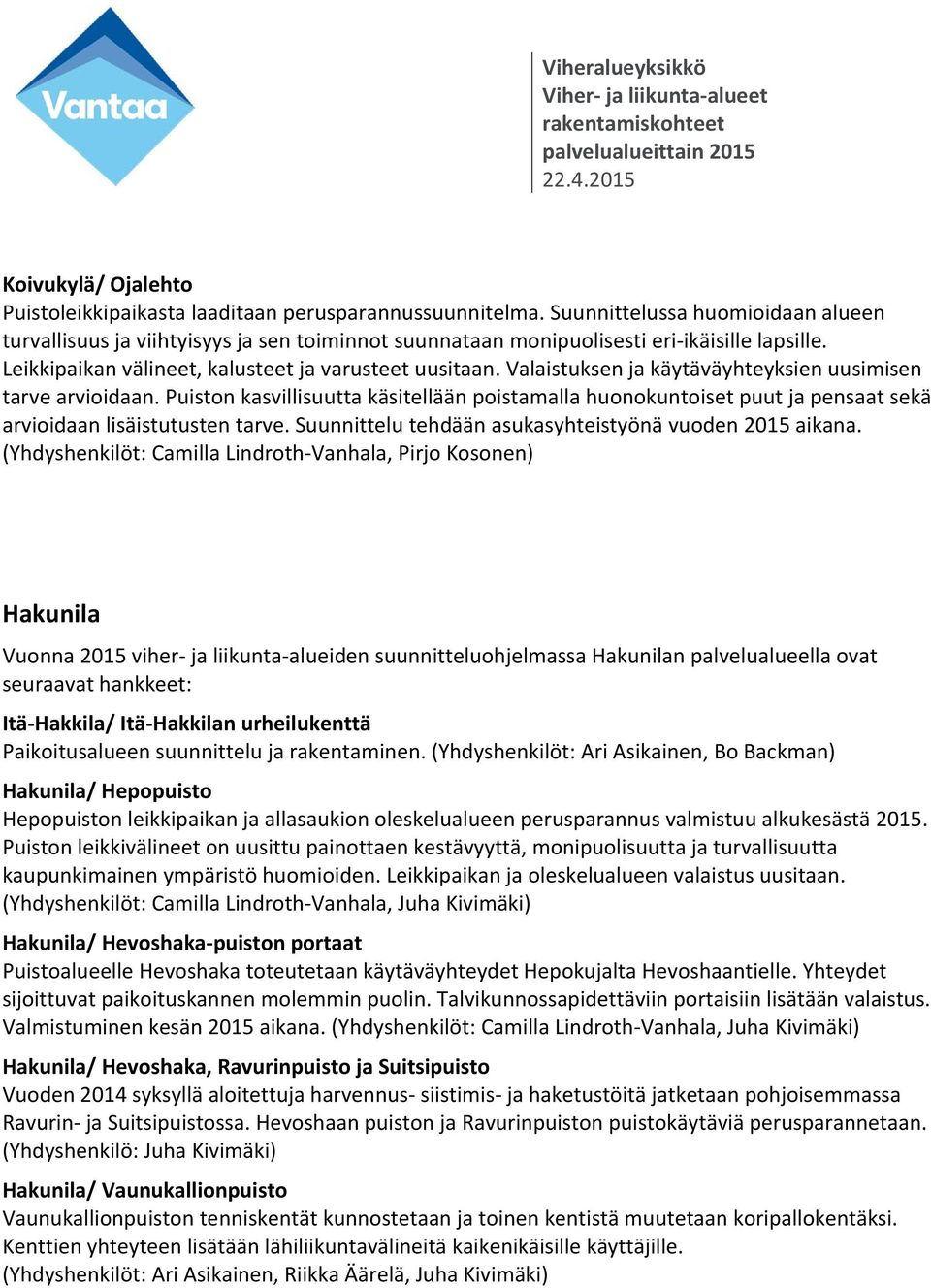 Valaistuksen ja käytäväyhteyksien uusimisen tarve arvioidaan. Puiston kasvillisuutta käsitellään poistamalla huonokuntoiset puut ja pensaat sekä arvioidaan lisäistutusten tarve.