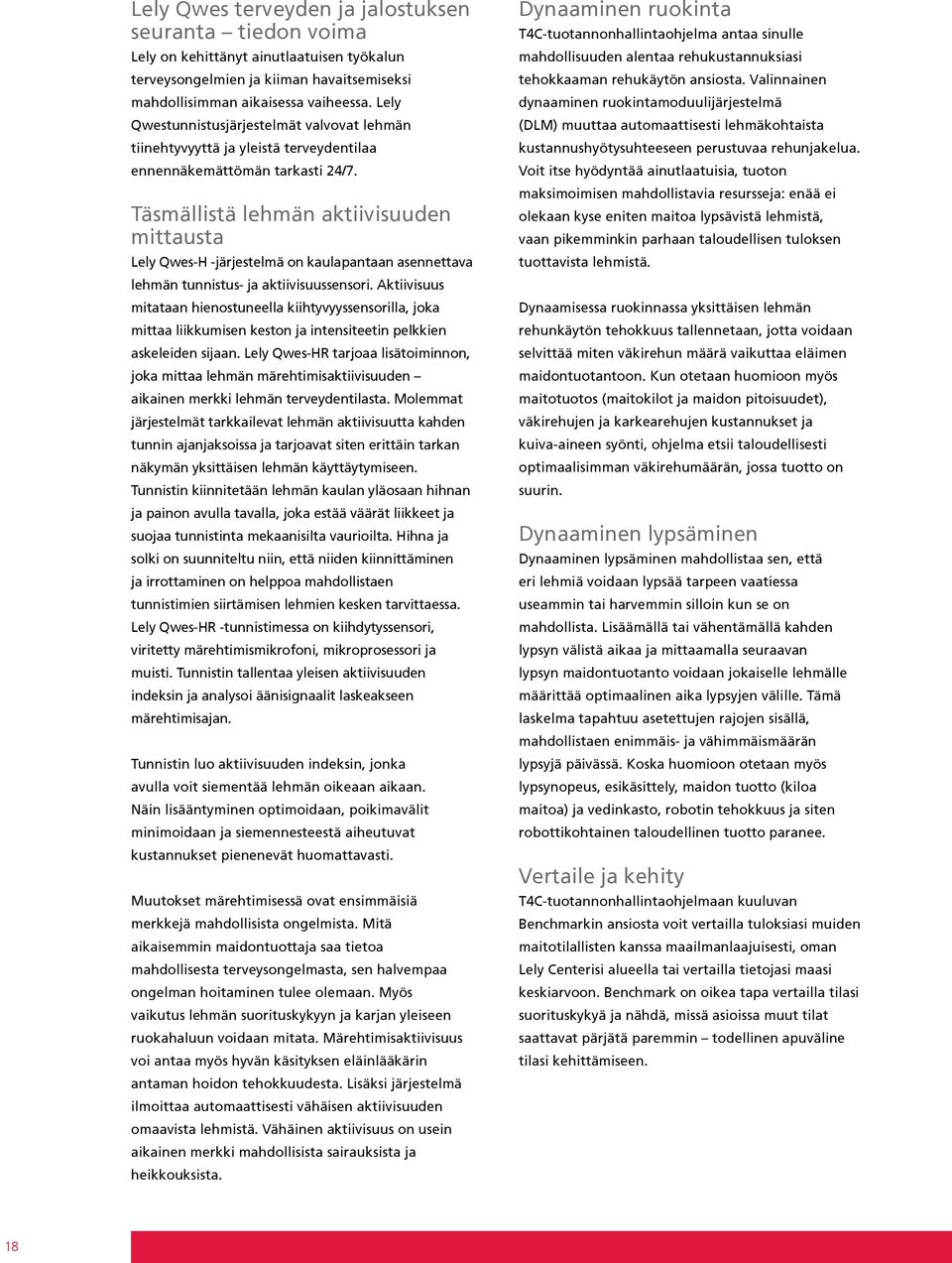 Täsmällistä lehmän aktiivisuuden mittausta Lely Qwes-H -järjestelmä on kaulapantaan asennettava lehmän tunnistus- ja aktiivisuussensori.