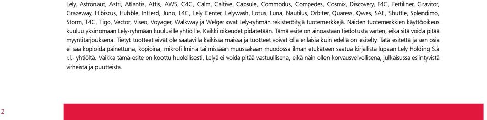 Näiden tuotemerkkien käyttöoikeus kuuluu yksinomaan Lely-ryhmään kuuluville yhtiöille. Kaikki oikeudet pidätetään. Tämä esite on ainoastaan tiedotusta varten, eikä sitä voida pitää myyntitarjouksena.