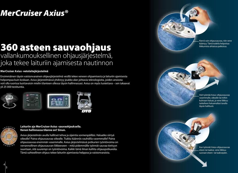 MerCruiser Axius -vetolaitejärjestelmä Ensimmäinen täysin vaistonvarainen ohjausjärjestelmä vesillä tekee veneen ohjaamisesta ja laituriin ajamisesta helpompaa kuin koskaan.