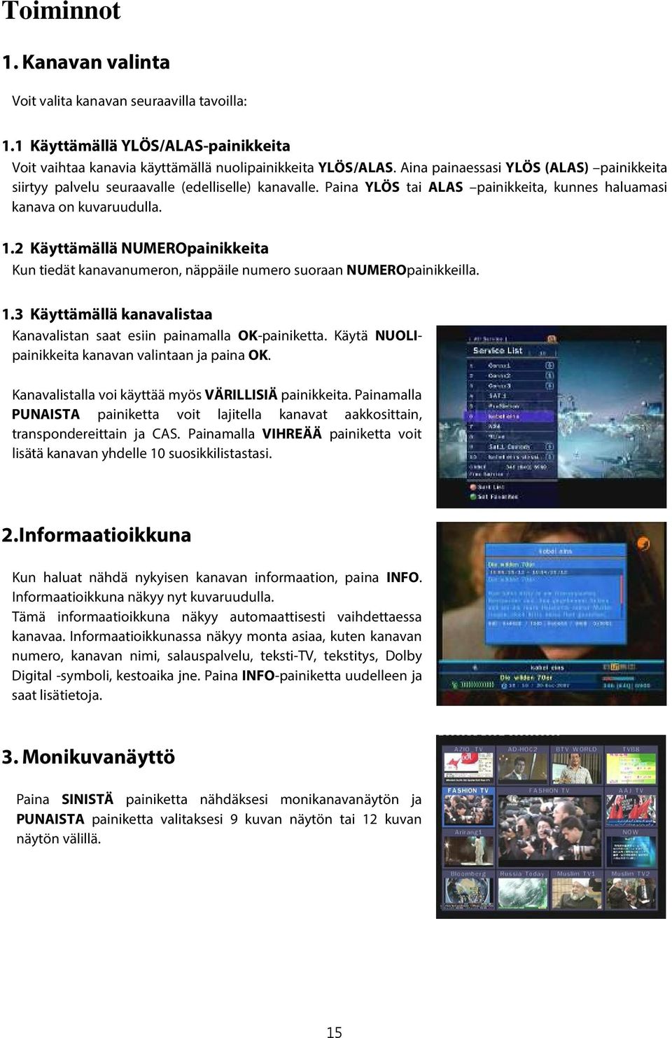 2 Käyttämällä NUMEROpainikkeita Kun tiedät kanavanumeron, näppäile numero suoraan NUMEROpainikkeilla. 1.3 Käyttämällä kanavalistaa Kanavalistan saat esiin painamalla OK-painiketta.