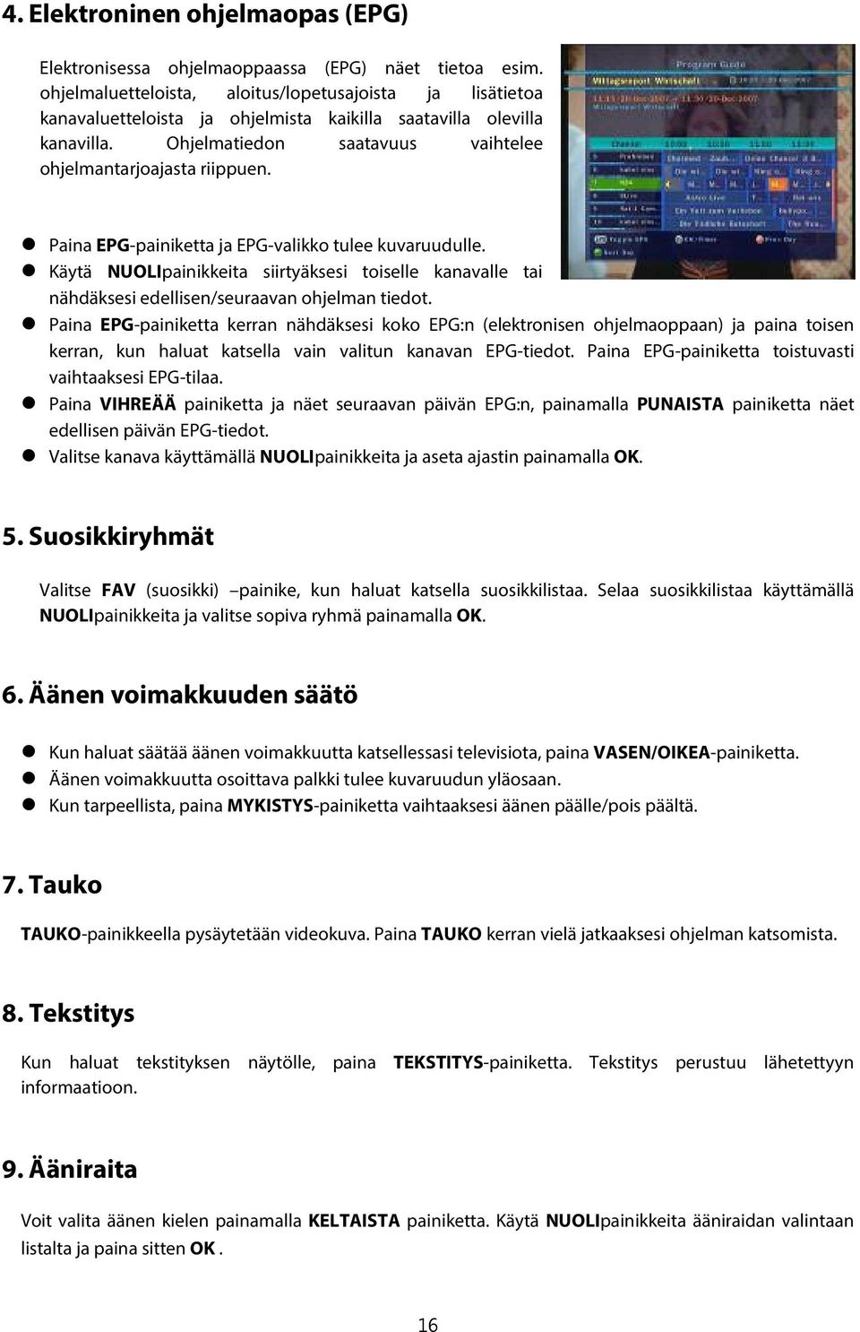 Paina EPG-painiketta ja EPG-valikko tulee kuvaruudulle. Käytä NUOLIpainikkeita siirtyäksesi toiselle kanavalle tai nähdäksesi edellisen/seuraavan ohjelman tiedot.