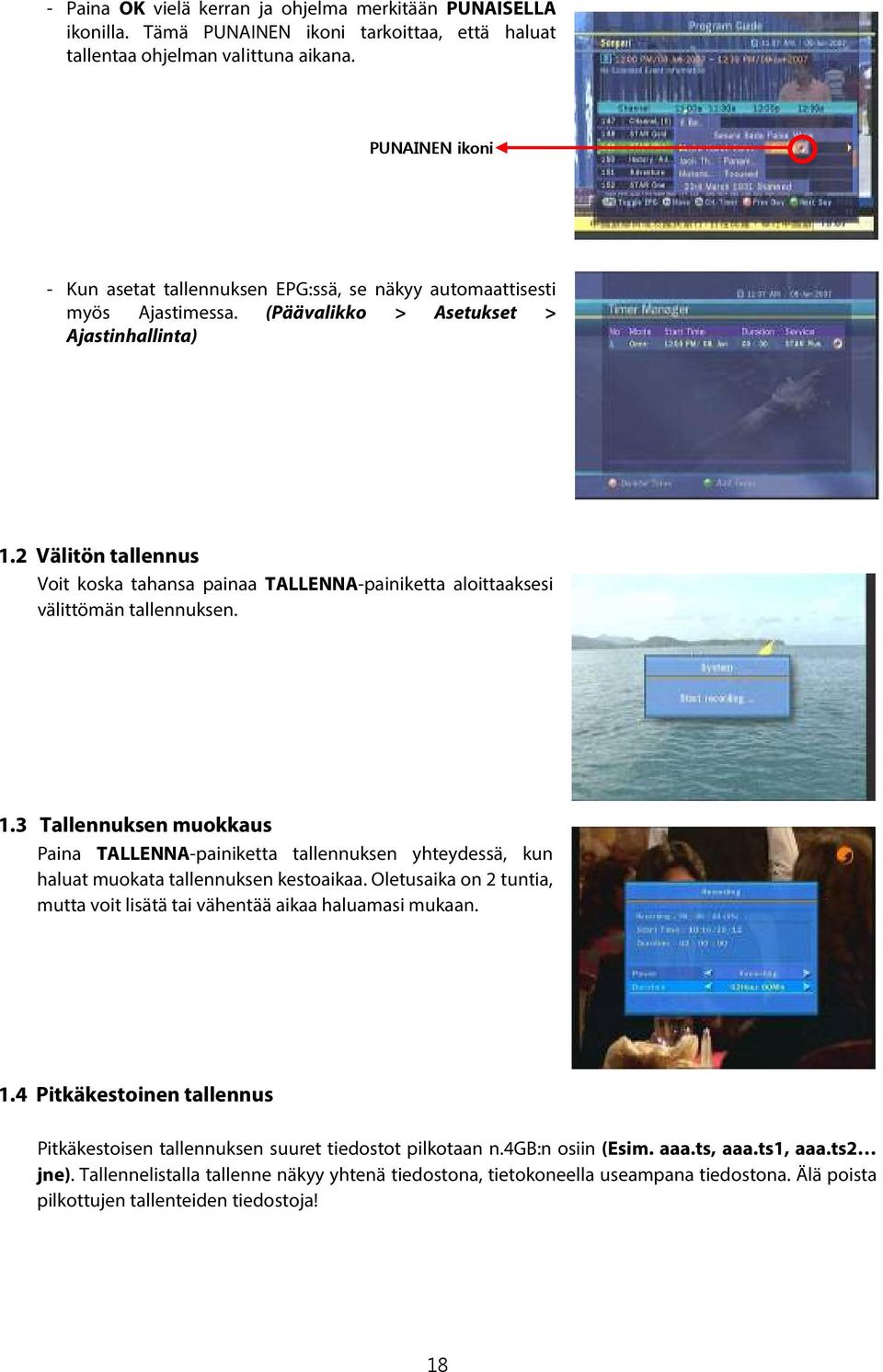 2 Välitön tallennus Voit koska tahansa painaa TALLENNA-painiketta aloittaaksesi välittömän tallennuksen. 1.