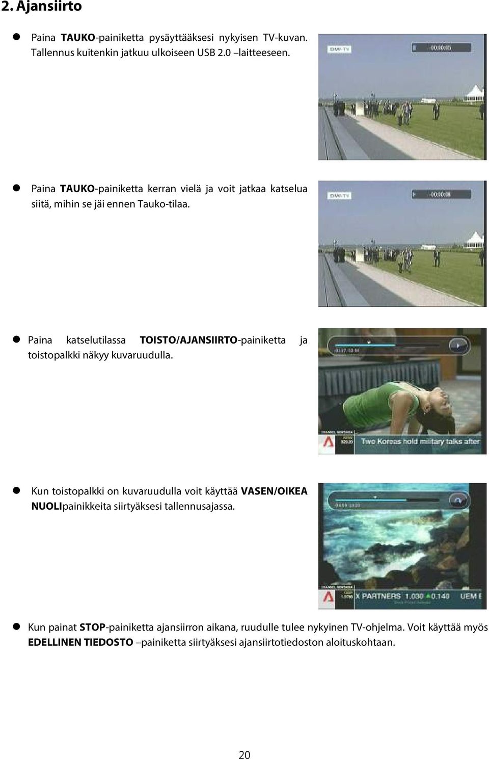 Paina katselutilassa TOISTO/AJANSIIRTO-painiketta ja toistopalkki näkyy kuvaruudulla.