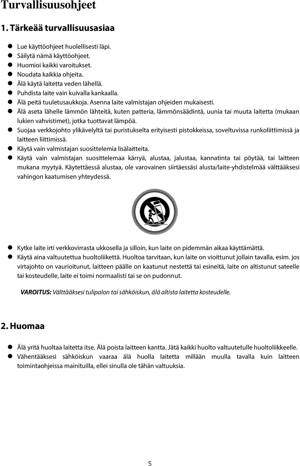 Älä aseta lähelle lämmön lähteitä, kuten patteria, lämmönsäädintä, uunia tai muuta laitetta (mukaan lukien vahvistimet), jotka tuottavat lämpöä.