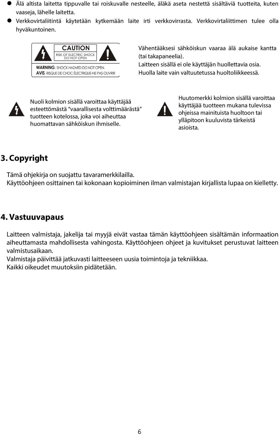 Laitteen sisällä ei ole käyttäjän huollettavia osia. Huolla laite vain valtuutetussa huoltoliikkeessä.