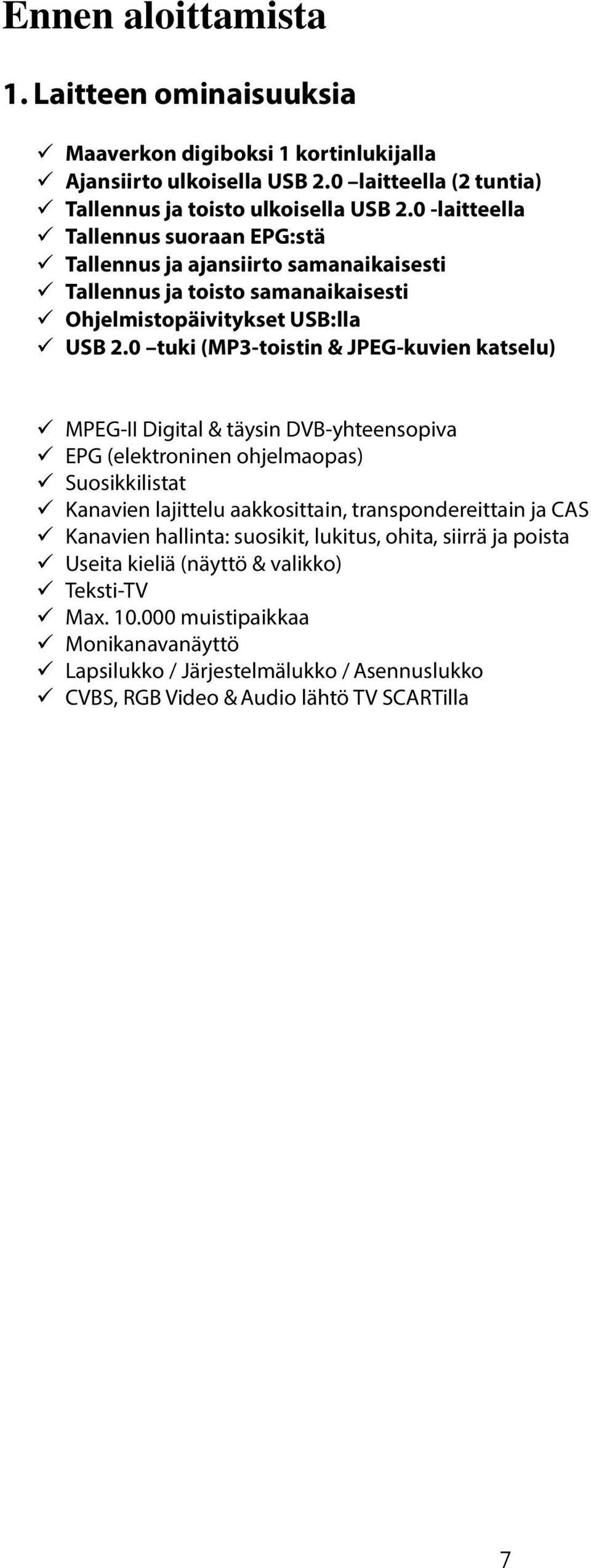 0 tuki (MP3-toistin & JPEG-kuvien katselu) MPEG-II Digital & täysin DVB-yhteensopiva EPG (elektroninen ohjelmaopas) Suosikkilistat Kanavien lajittelu aakkosittain, transpondereittain ja