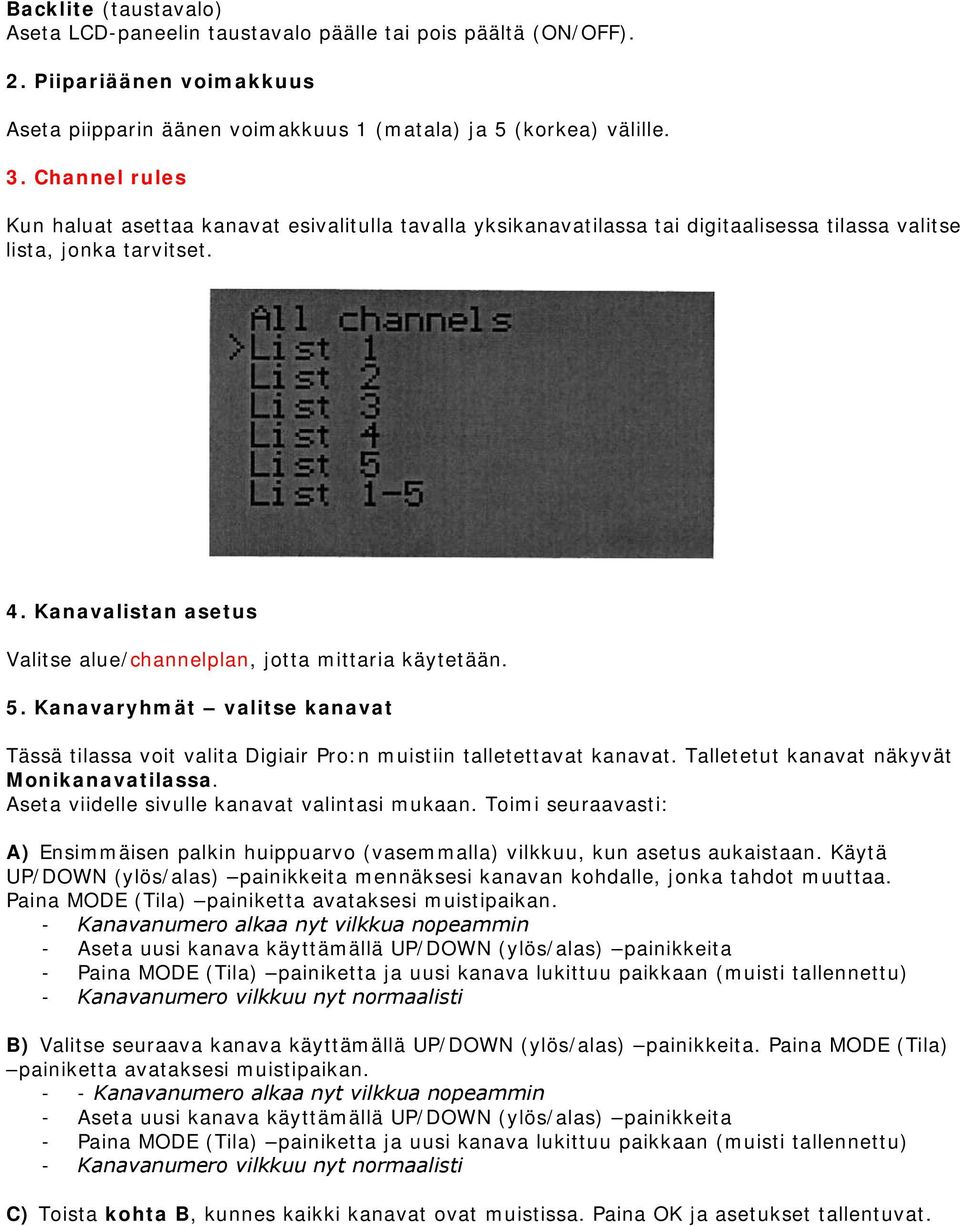 Kanavalistan asetus Valitse alue/channelplan, jotta mittaria käytetään. 5. Kanavaryhmät valitse kanavat Tässä tilassa voit valita Digiair Pro:n muistiin talletettavat kanavat.