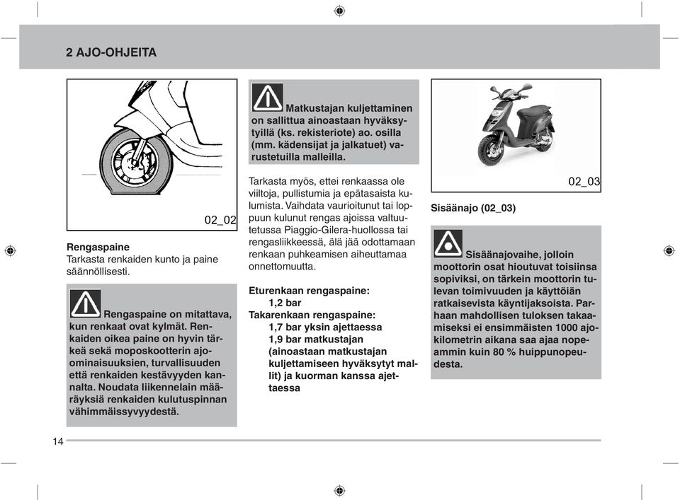 Noudata liikennelain määräyksiä renkaiden kulutuspinnan vähimmäissyvyydestä. Matkustajan kuljettaminen on sallittua ainoastaan hyväksytyillä (ks. rekisteriote) ao. osilla (mm.