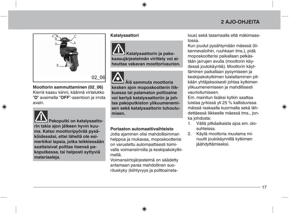 Katalysaattori Katalysaattorin ja pakokaasujärjestelmän virittely voi aiheuttaa vakavan moottorivaurion.