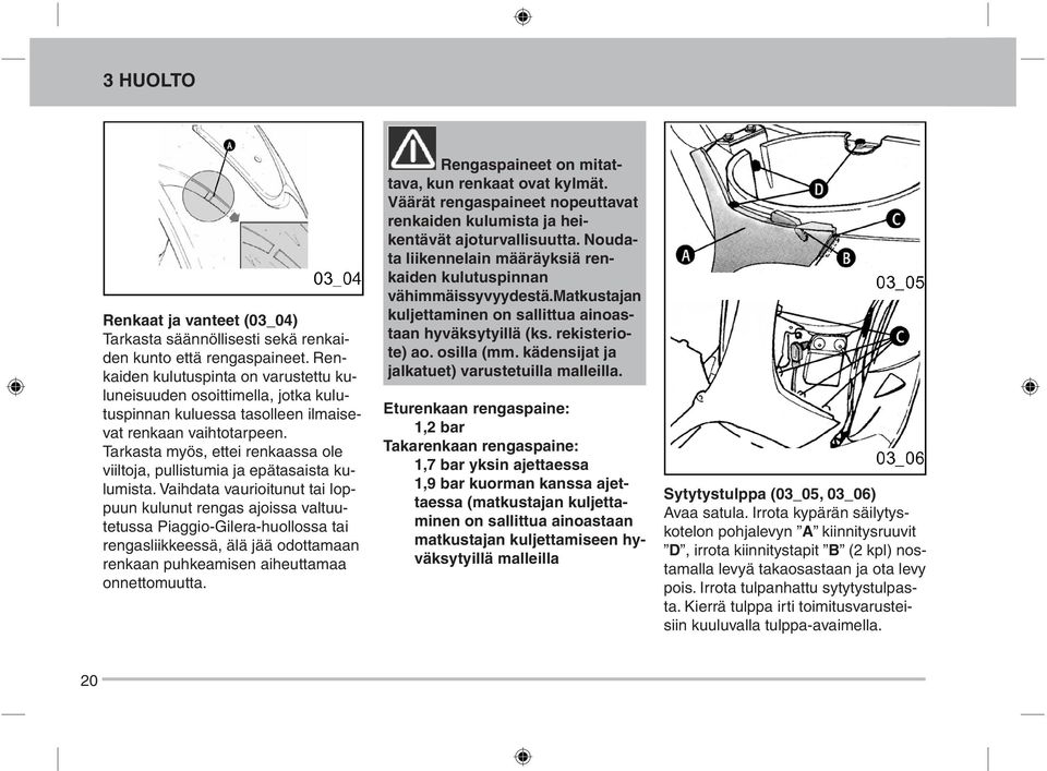 myös, ettei renkaassa ole viiltoja, pullistumia ja epätasaista kulumista.