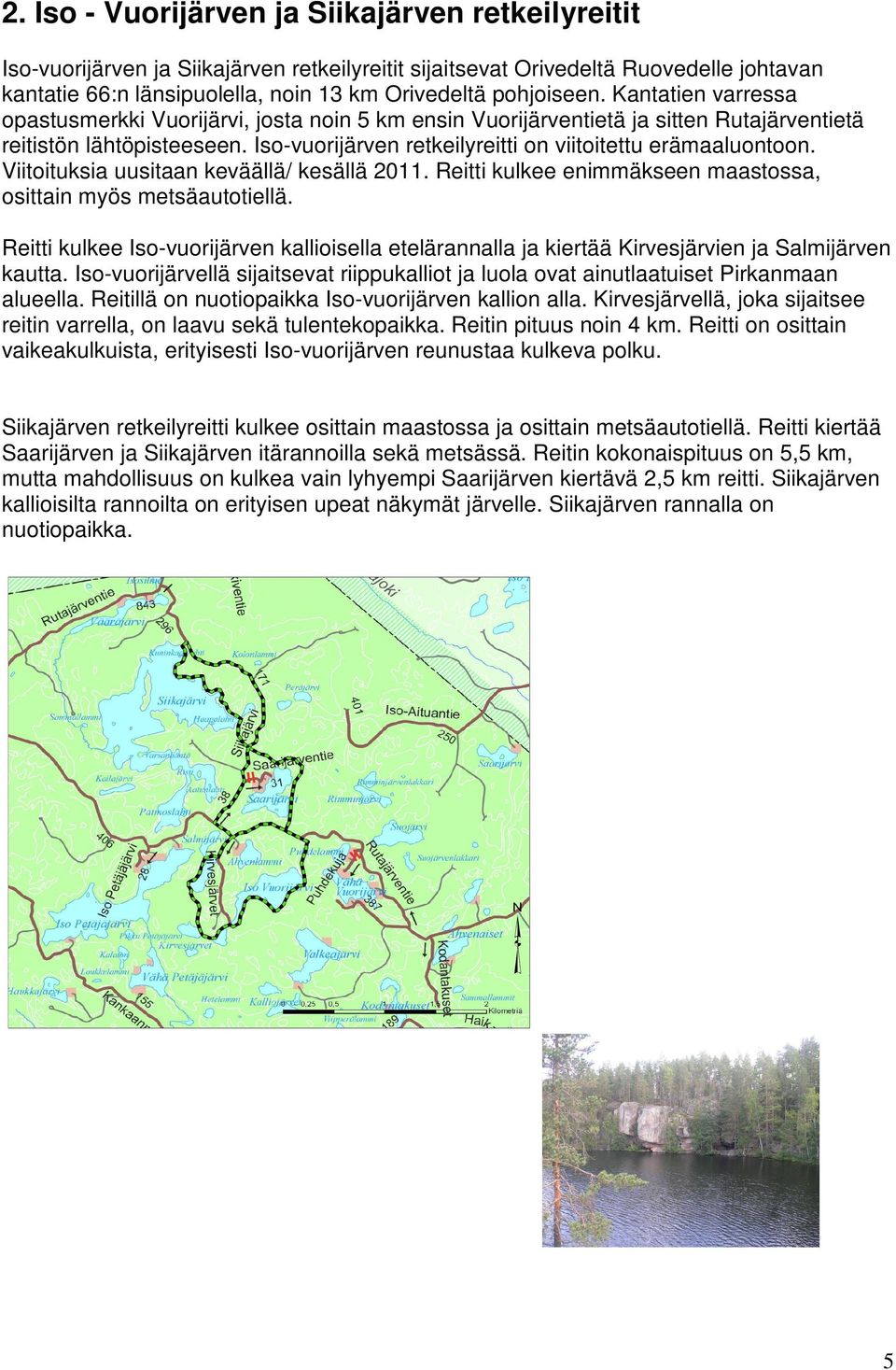 Iso-vuorijärven retkeilyreitti on viitoitettu erämaaluontoon. Viitoituksia uusitaan keväällä/ kesällä 2011. Reitti kulkee enimmäkseen maastossa, osittain myös metsäautotiellä.
