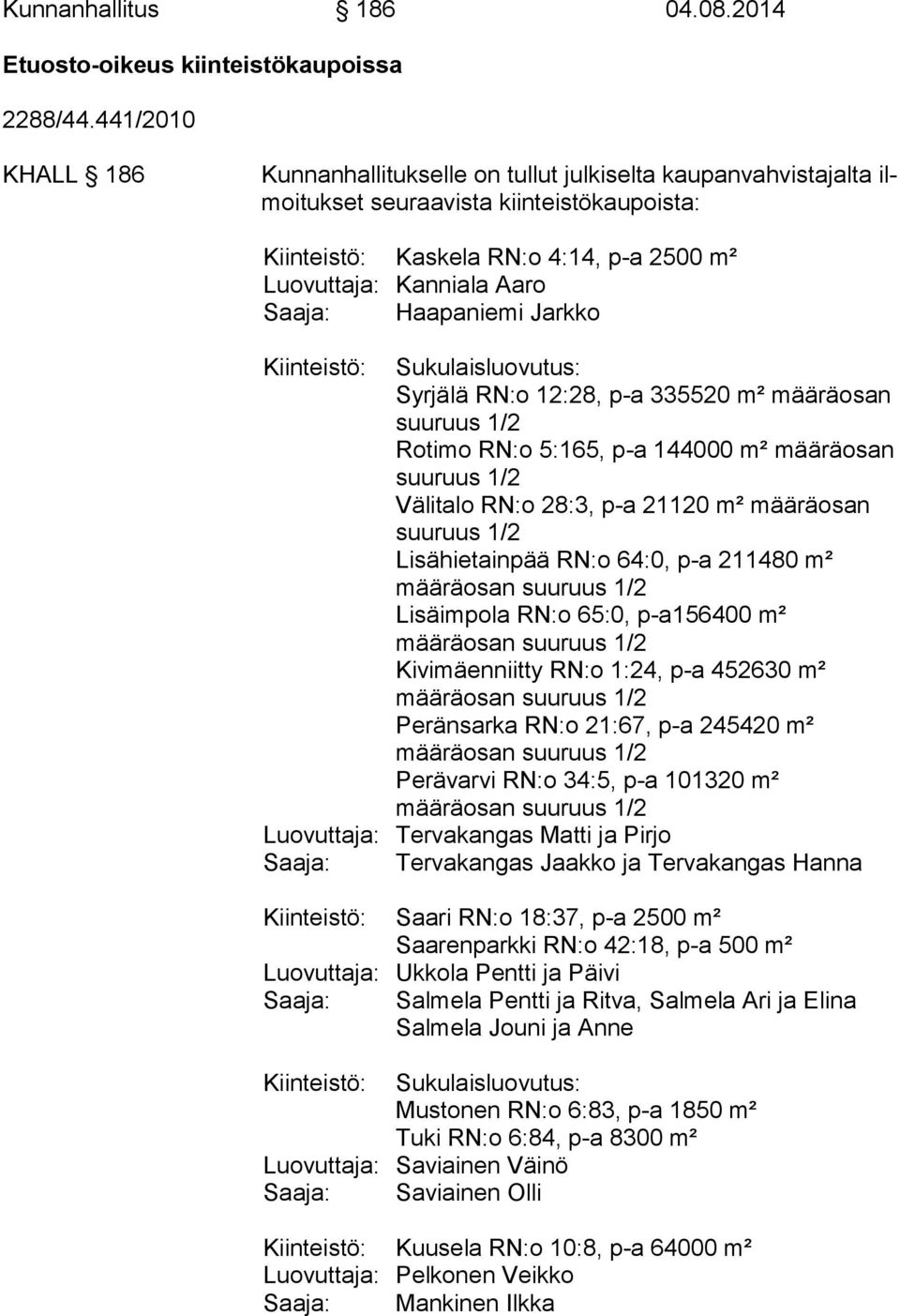 Saaja: Haapaniemi Jarkko Syrjälä RN:o 12:28, p-a 335520 m² määräosan Rotimo RN:o 5:165, p-a 144000 m² määräosan Välitalo RN:o 28:3, p-a 21120 m² määräosan Lisähietainpää RN:o 64:0, p-a 211480 m²