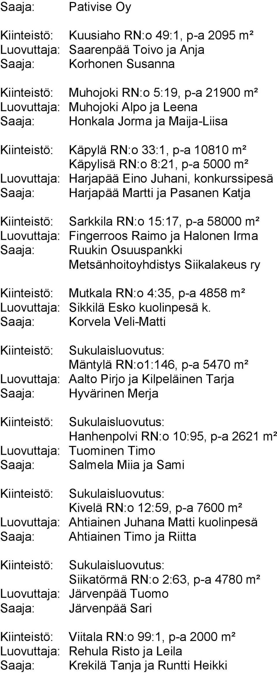 Katja Kiinteistö: Sarkkila RN:o 15:17, p-a 58000 m² Luovuttaja: Fingerroos Raimo ja Halonen Irma Saaja: Ruukin Osuuspankki Metsänhoitoyhdistys Siikalakeus ry Kiinteistö: Mutkala RN:o 4:35, p-a 4858