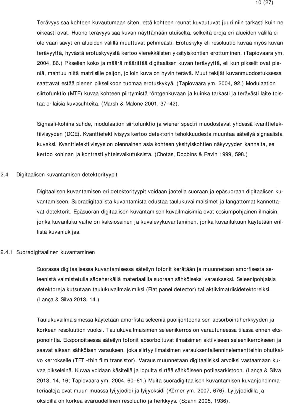 Erotuskyky eli resoluutio kuvaa myös kuvan terävyyttä, hyvästä erotuskyvystä kertoo vierekkäisten yksityiskohtien erottuminen. (Tapiovaara ym. 2004, 86.