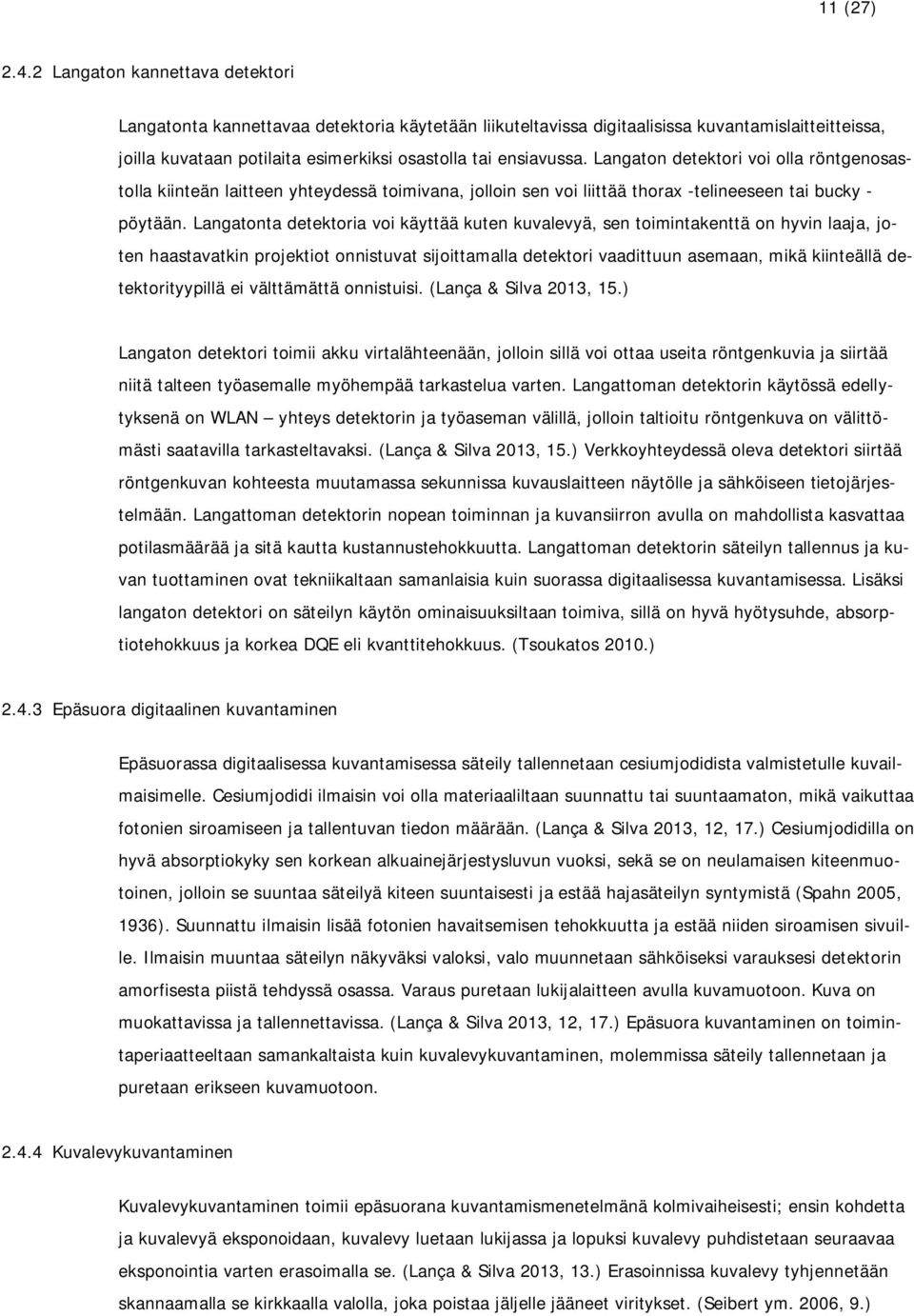 Langaton detektori voi olla röntgenosastolla kiinteän laitteen yhteydessä toimivana, jolloin sen voi liittää thorax -telineeseen tai bucky - pöytään.