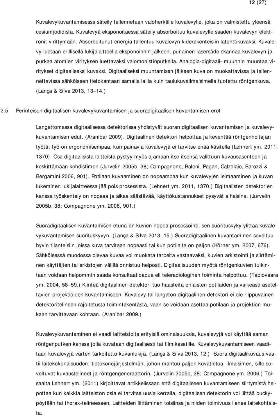 Kuvalevy luetaan erillisellä lukijalaitteella eksponoinnin jälkeen, punainen lasersäde skannaa kuvalevyn ja purkaa atomien virityksen luettavaksi valomonistinputkella.