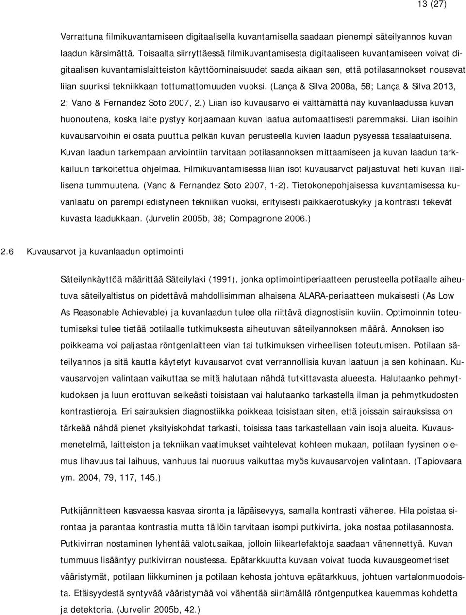 tekniikkaan tottumattomuuden vuoksi. (Lança & Silva 2008a, 58; Lança & Silva 2013, 2; Vano & Fernandez Soto 2007, 2.