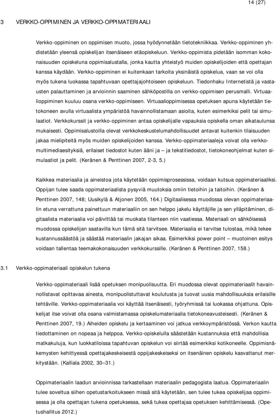 Verkko-oppiminen ei kuitenkaan tarkoita yksinäistä opiskelua, vaan se voi olla myös tukena luokassa tapahtuvaan opettajajohtoiseen opiskeluun.