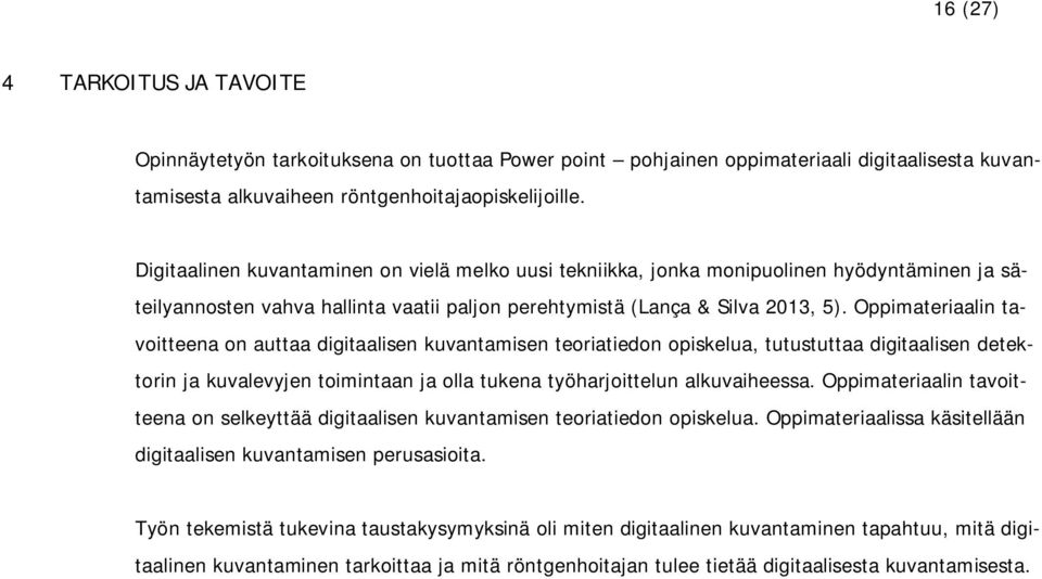 Oppimateriaalin tavoitteena on auttaa digitaalisen kuvantamisen teoriatiedon opiskelua, tutustuttaa digitaalisen detektorin ja kuvalevyjen toimintaan ja olla tukena työharjoittelun alkuvaiheessa.